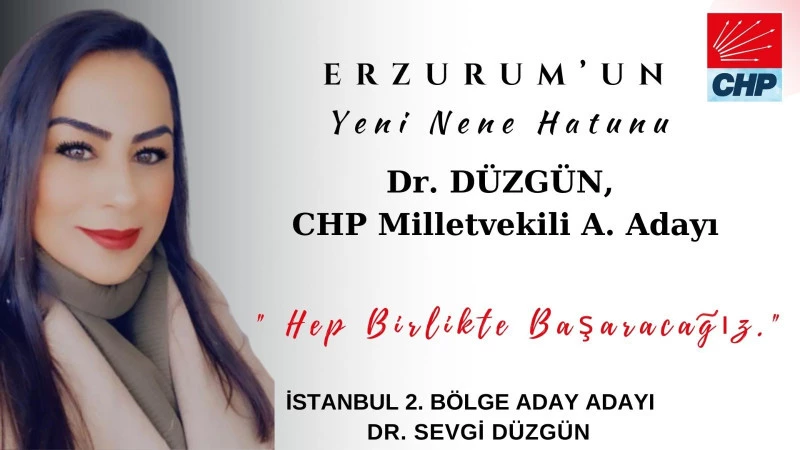 Erzurum’un Yeni Nene Hatunu Dr. DÜZGÜN, CHP Milletvekili A. Adayı